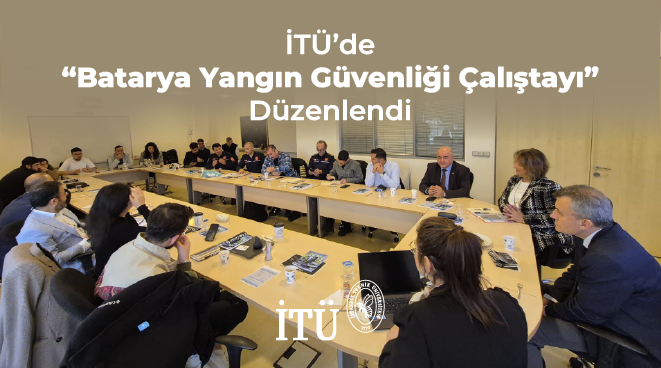 İTÜ’de “Batarya Yangın Güvenliği Çalıştayı” Düzenlendi Görseli