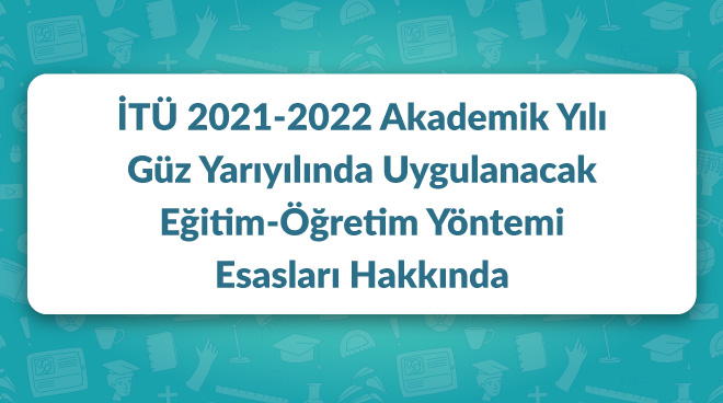 İTÜ 2021-2022 Akademik Yılı Güz Yarıyılında Uygulanacak Eğitim-Öğretim Yöntemi Esasları Görseli