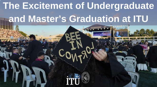 The Excitement of Undergraduate and Master’s Graduation at ITU Görseli