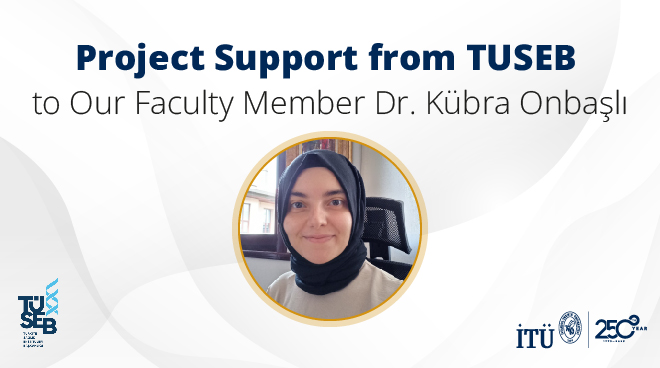 Project Support from TUSEB to Our Faculty Member Dr. Kübra Onbaşlı Görseli