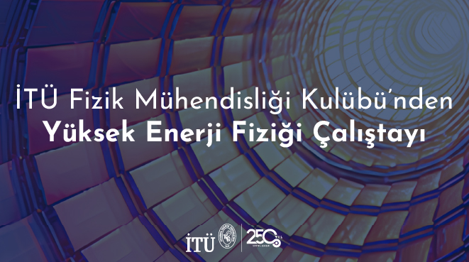 İTÜ Fizik Mühendisliği Kulübü’nden Yüksek Enerji Fiziği Çalıştayı Görseli